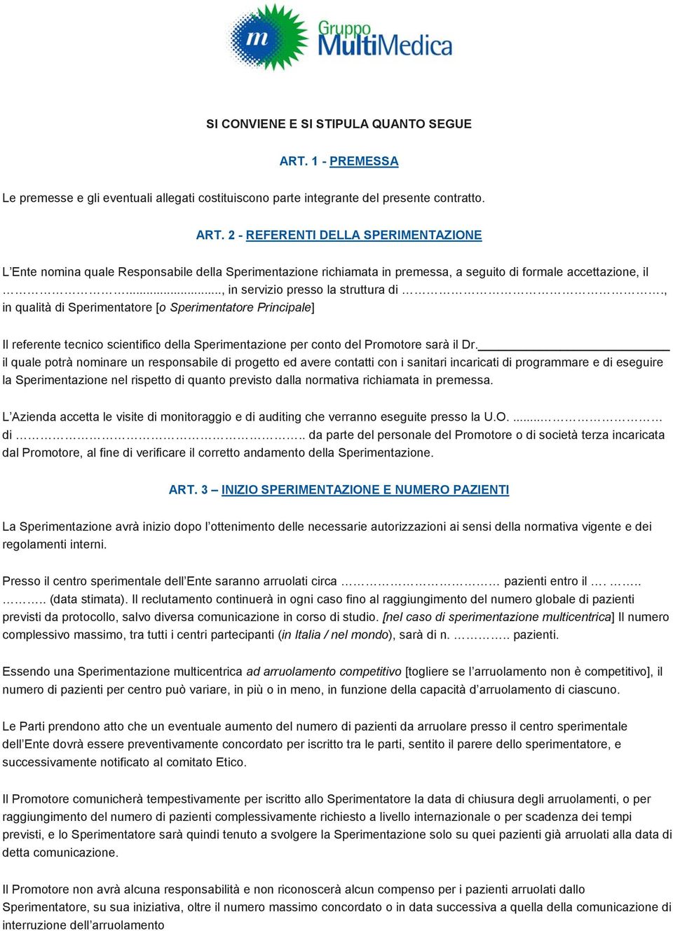 il quale potrà nominare un responsabile di progetto ed avere contatti con i sanitari incaricati di programmare e di eseguire la Sperimentazione nel rispetto di quanto previsto dalla normativa