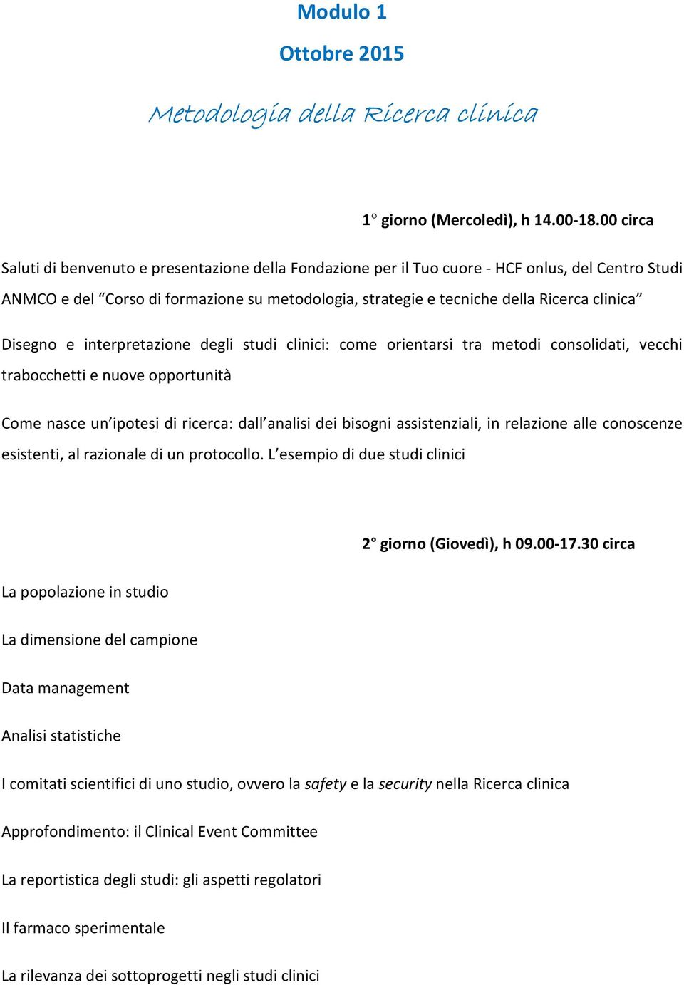 Disegno e interpretazione degli studi clinici: come orientarsi tra metodi consolidati, vecchi trabocchetti e nuove opportunità Come nasce un ipotesi di ricerca: dall analisi dei bisogni