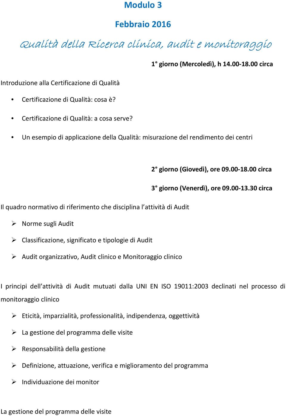 30 circa Il quadro normativo di riferimento che disciplina l attività di Audit Norme sugli Audit Classificazione, significato e tipologie di Audit Audit organizzativo, Audit clinico e Monitoraggio