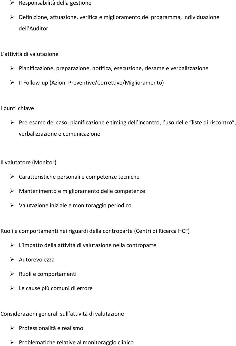 riscontro, verbalizzazione e comunicazione Il valutatore (Monitor) Caratteristiche personali e competenze tecniche Mantenimento e miglioramento delle competenze Valutazione iniziale e monitoraggio