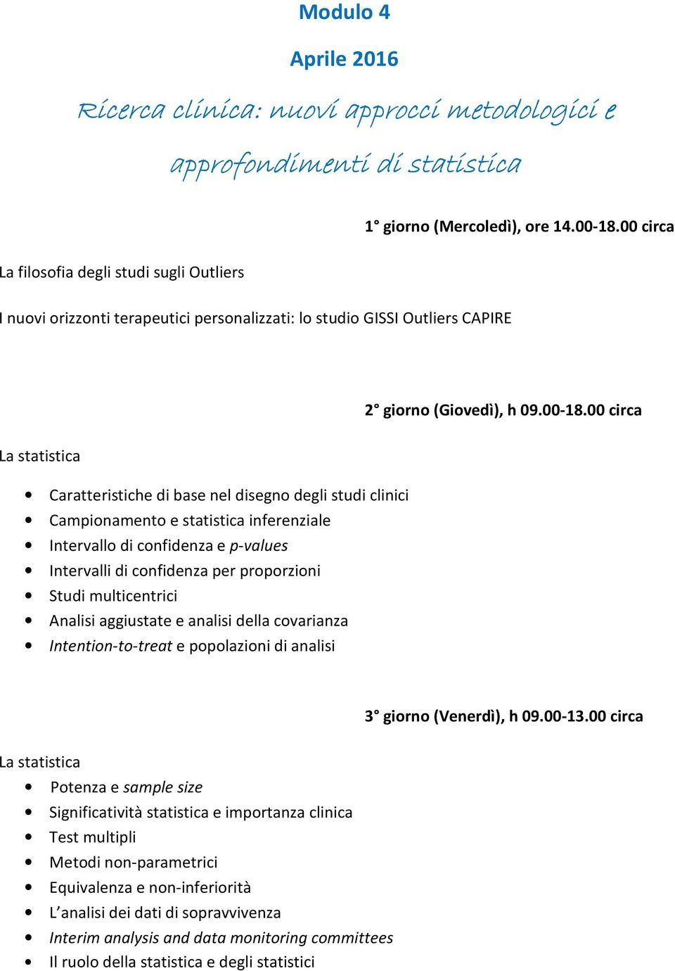 00 circa La statistica Caratteristiche di base nel disegno degli studi clinici Campionamento e statistica inferenziale Intervallo di confidenza e p-values Intervalli di confidenza per proporzioni