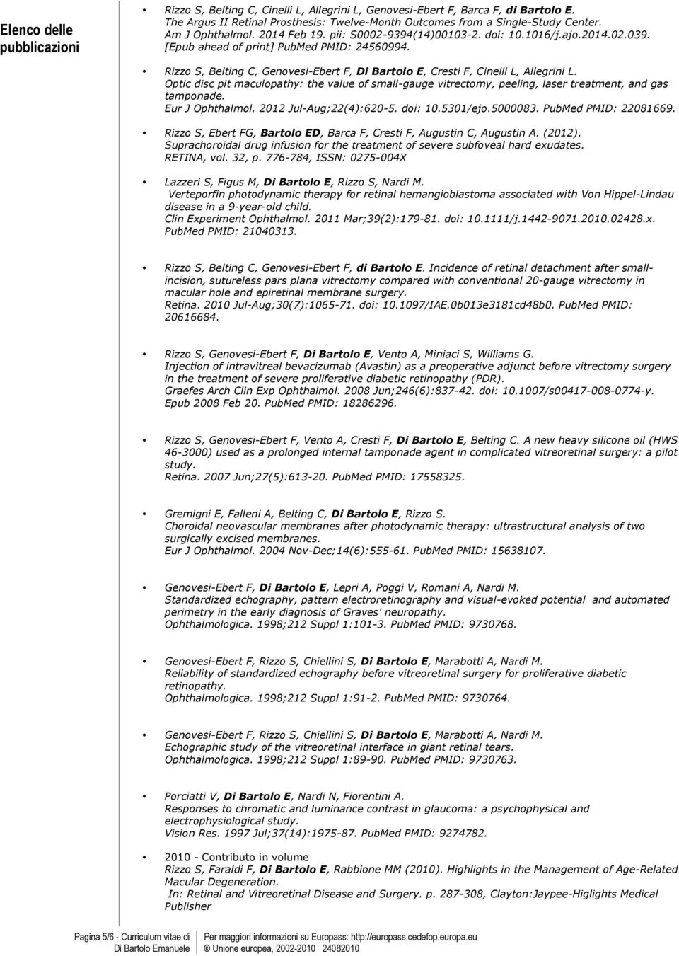 Rizzo S, Belting C, Genovesi-Ebert F, Di Bartolo E, Cresti F, Cinelli L, Allegrini L. Optic disc pit maculopathy: the value of small-gauge vitrectomy, peeling, laser treatment, and gas tamponade.