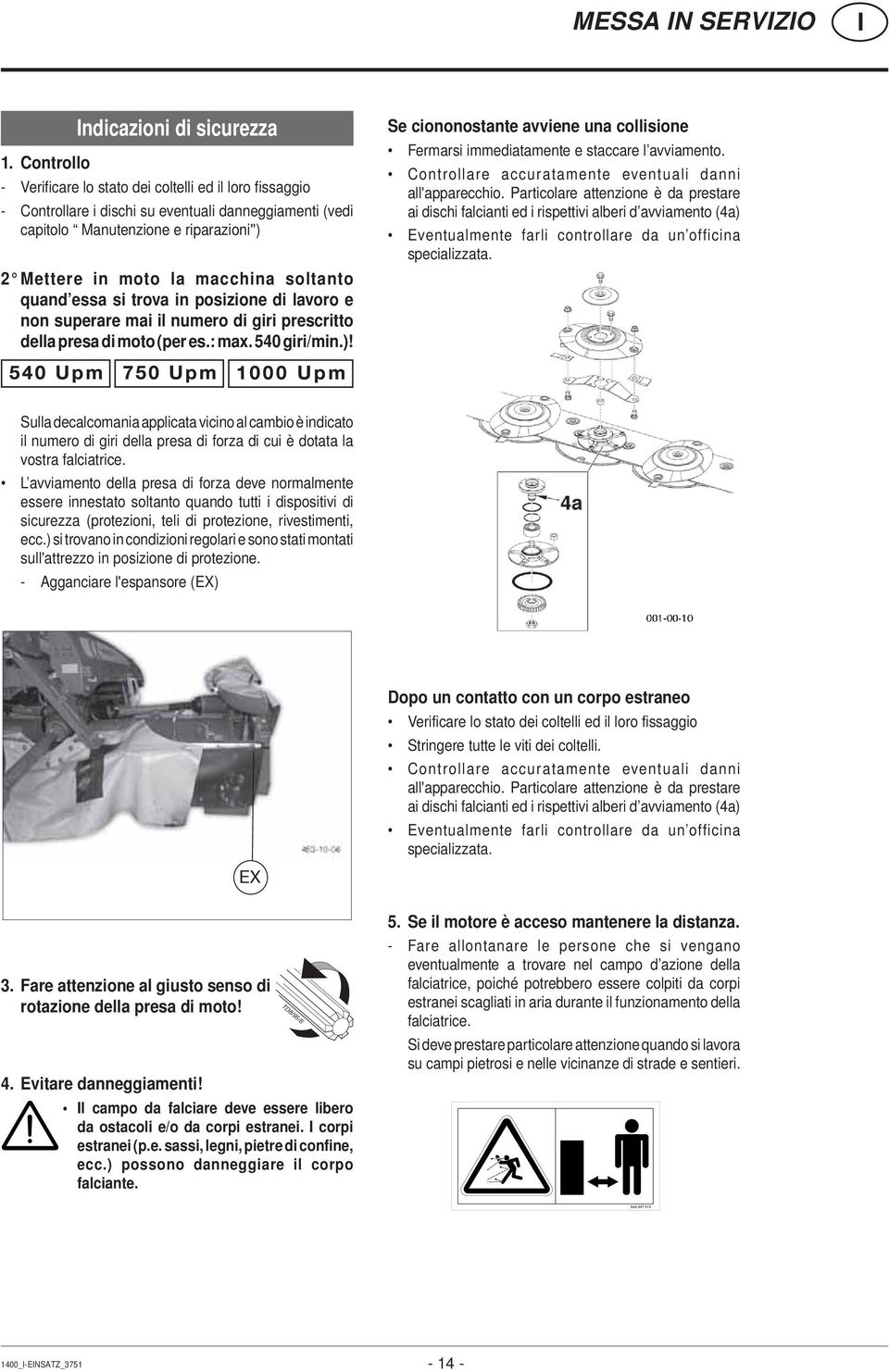 soltanto quand essa si trova in posizione di lavoro e non superare mai il numero di giri prescritto della presa di moto (per es.: max. 540 giri/min.)!