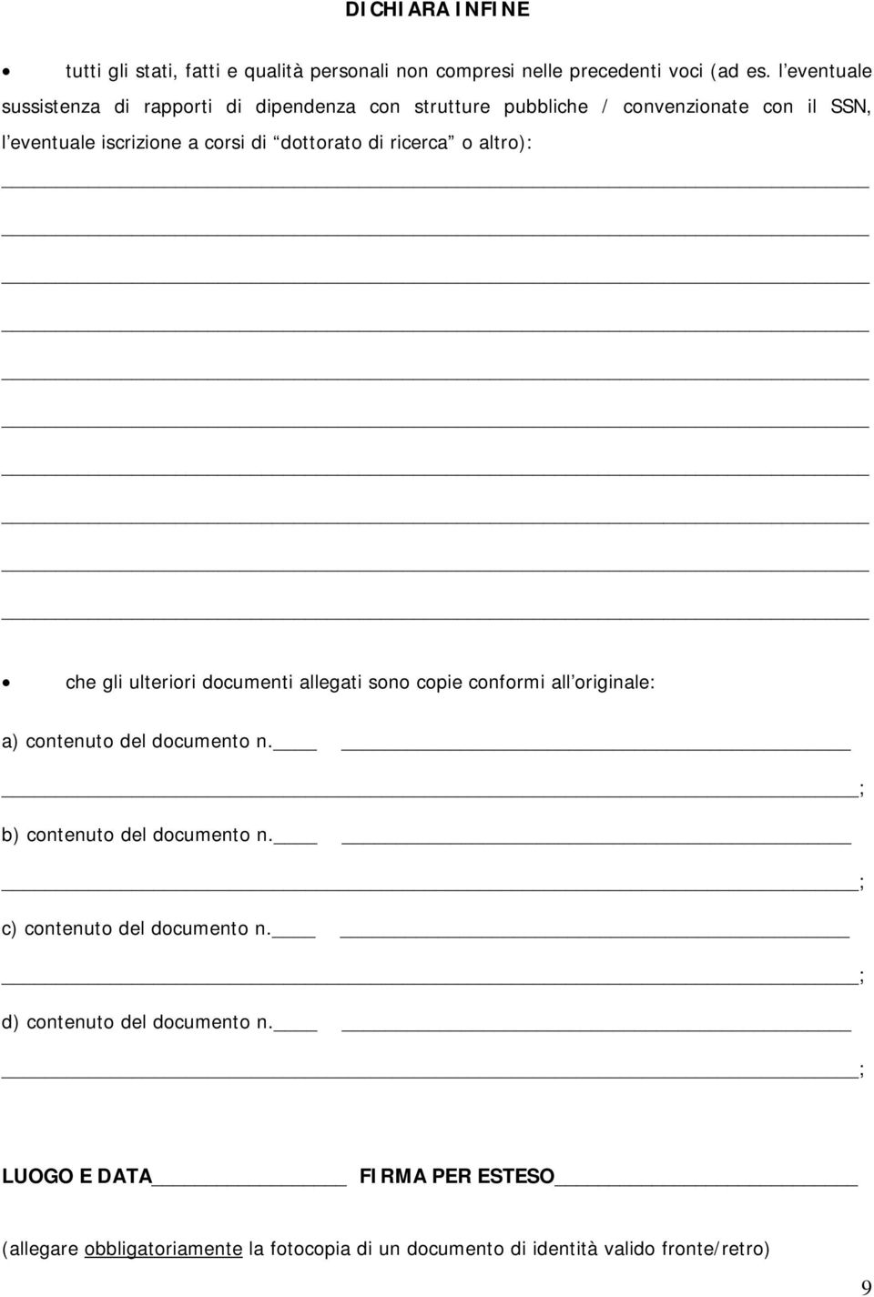 di ricerca o altro): che gli ulteriori documenti allegati sono copie conformi all originale: a) contenuto del documento n.