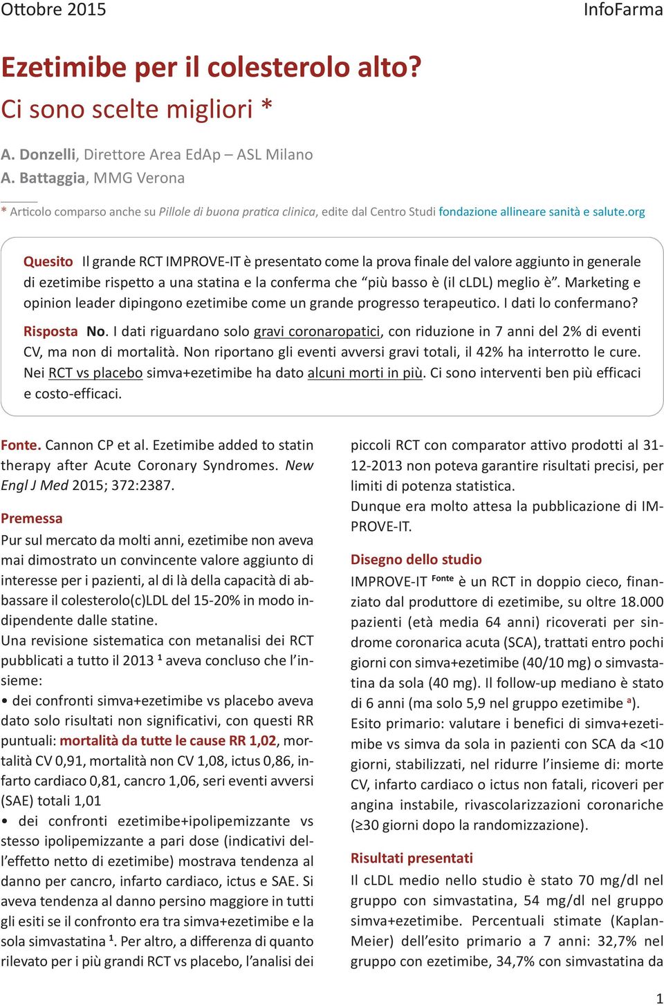 org Quesito Il grande RCT IMPROVE IT è presentato come la prova finale del valore aggiunto in generale di ezetimibe rispetto a una statina e la conferma che più basso è (il cldl) meglio è.