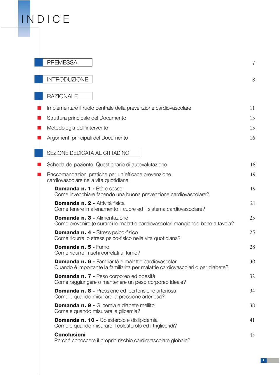 Questionario di autovalutazione 18 Raccomandazioni pratiche per un efficace prevenzione 19 cardiovascolare nella vita quotidiana Domanda n.