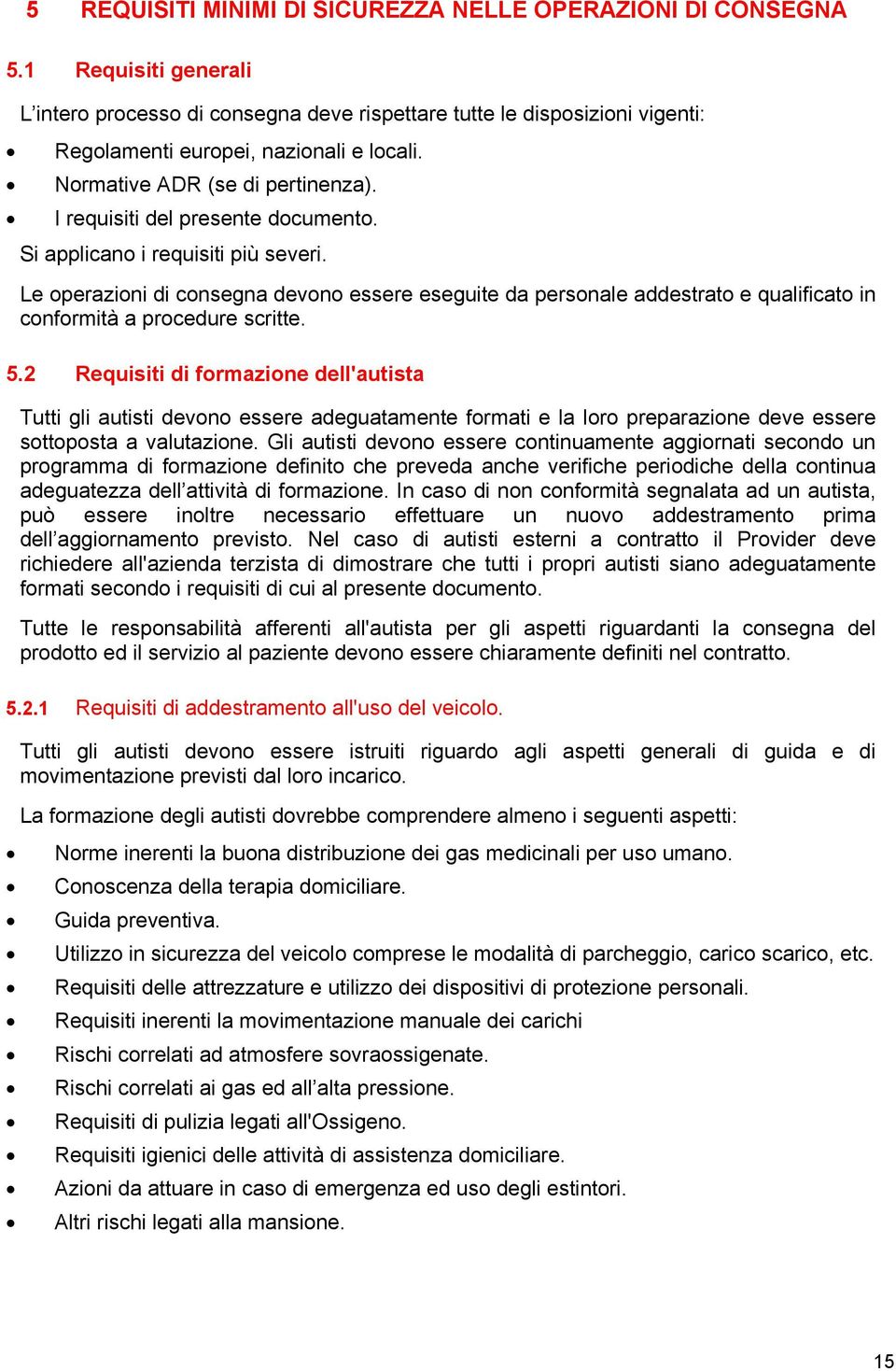 I requisiti del presente documento. Si applicano i requisiti più severi. Le operazioni di consegna devono essere eseguite da personale addestrato e qualificato in conformità a procedure scritte. 5.