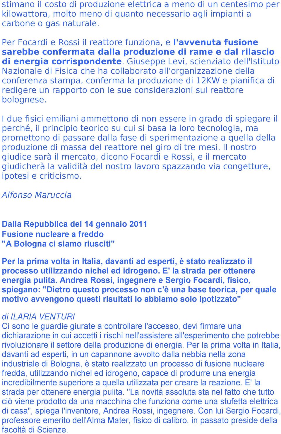 Giuseppe Levi, scienziato dell'istituto Nazionale di Fisica che ha collaborato all'organizzazione della conferenza stampa, conferma la produzione di 12KW e pianifica di redigere un rapporto con le