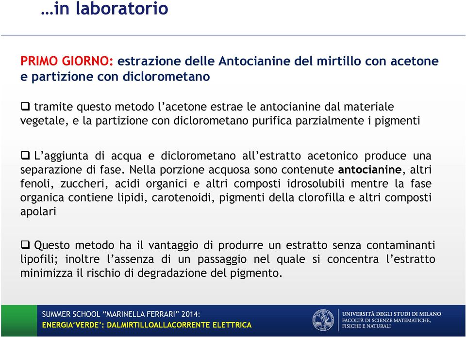 Nella porzione acquosa sono contenute antocianine, altri fenoli, zuccheri, acidi organici e altri composti idrosolubili mentre la fase organica contiene lipidi, carotenoidi, pigmenti della