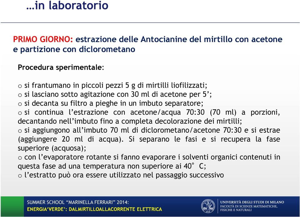 porzioni, decantando nell imbuto fino a completa decolorazione dei mirtilli; o si aggiungono all imbuto 70 ml di diclorometano/acetone 70:30 e si estrae (aggiungere 20 ml di acqua).