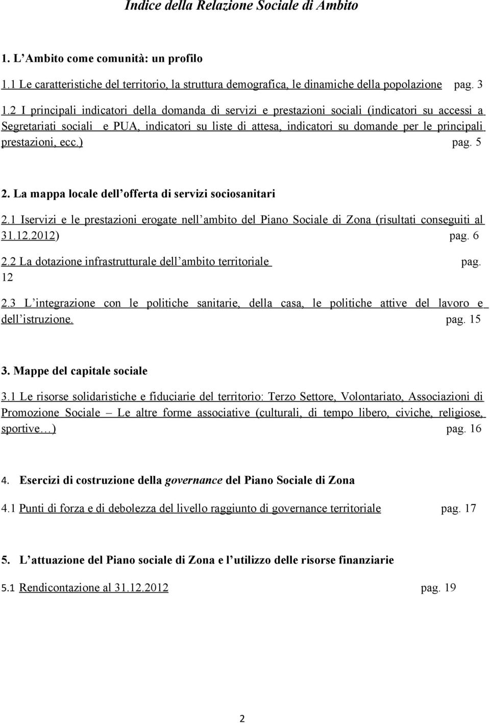 prestazioni, ecc.) pag. 5 2. La mappa locale dell offerta di servizi sociosanitari 2.1 Iservizi e le prestazioni erogate nell ambito del Piano Sociale di Zona (risultati conseguiti al 31.12.2012) pag.