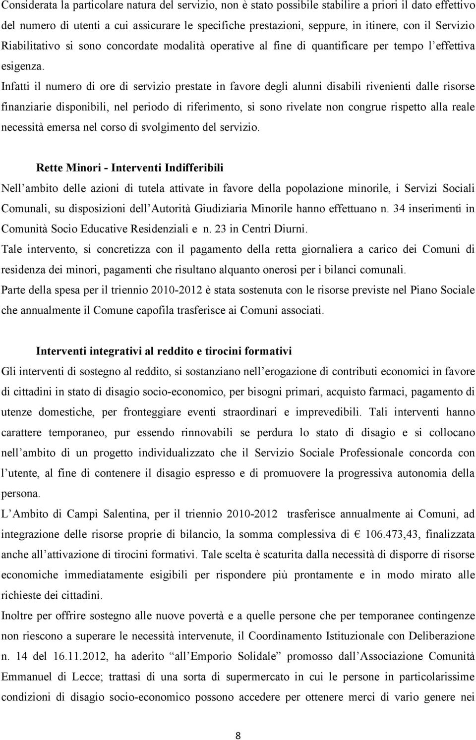 Infatti il numero di ore di servizio prestate in favore degli alunni disabili rivenienti dalle risorse finanziarie disponibili, nel periodo di riferimento, si sono rivelate non congrue rispetto alla