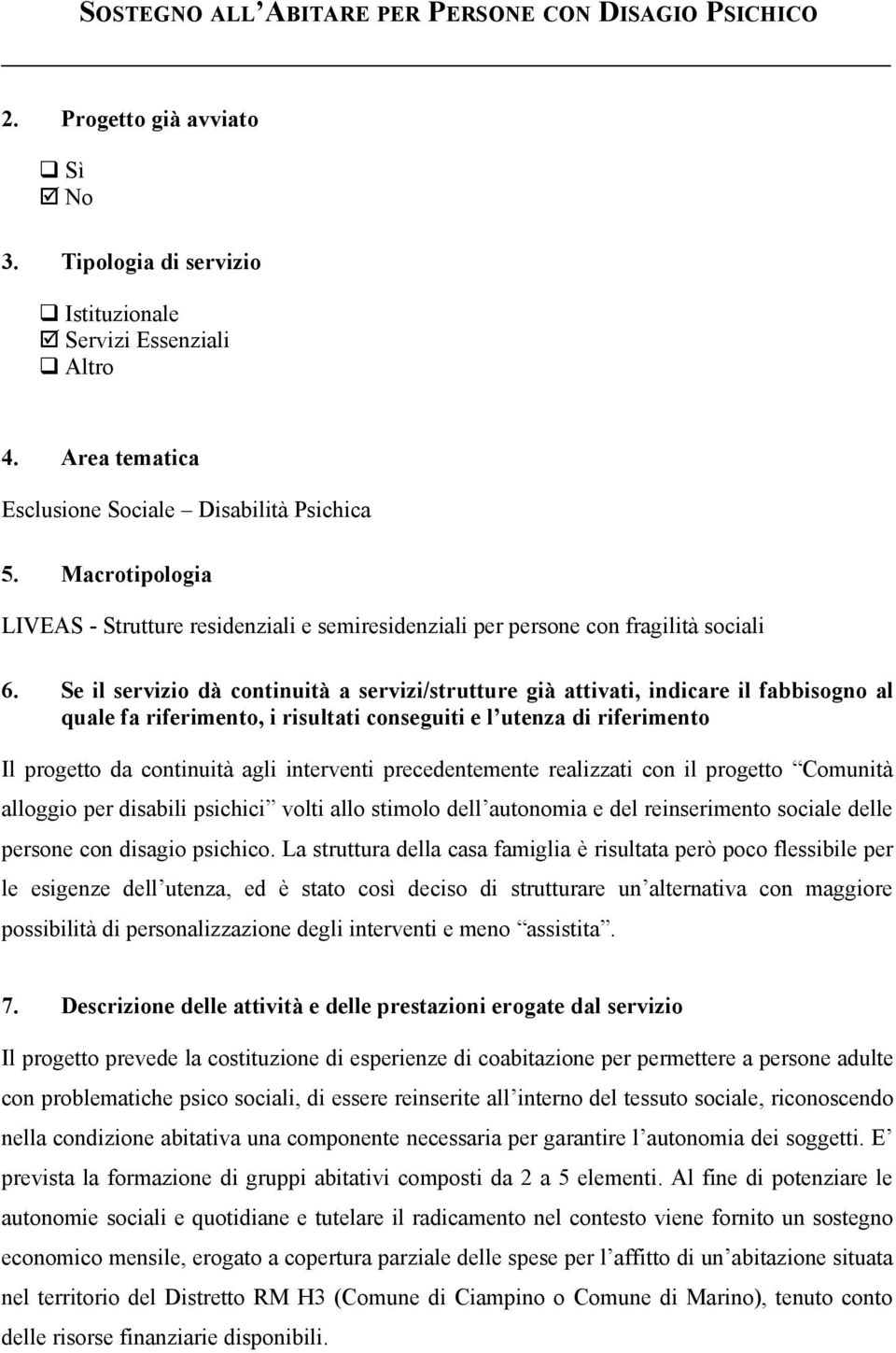 Se il servizio dà continuità a servizi/strutture già attivati, indicare il fabbisogno al quale fa riferimento, i risultati conseguiti e l utenza di riferimento Il progetto da continuità agli