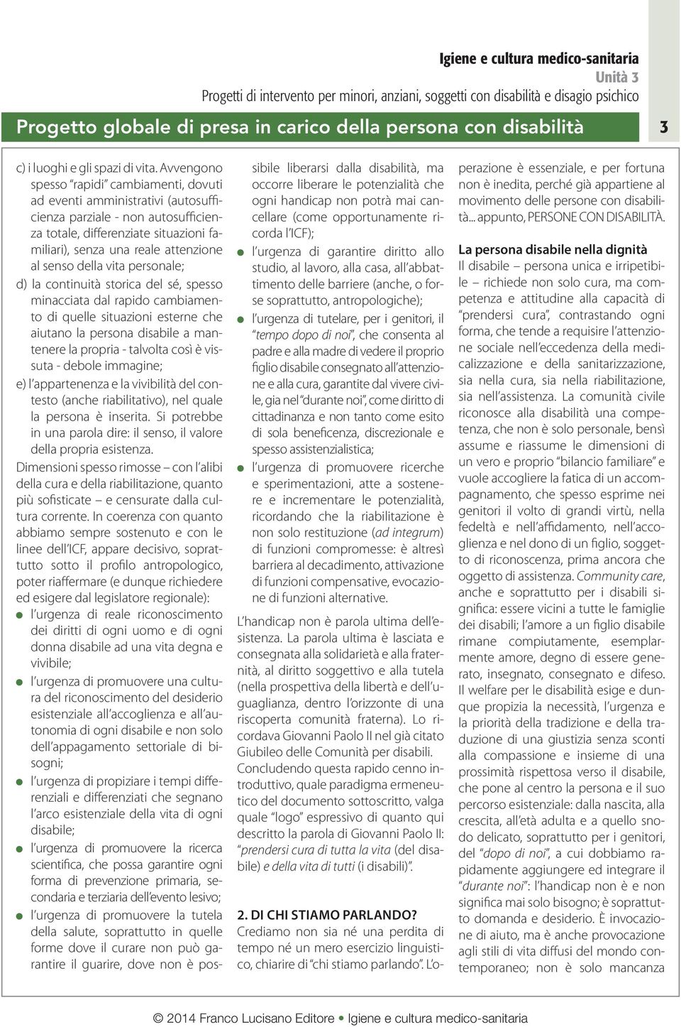 della vita personale; d) la continuità storica del sé, spesso minacciata dal rapido cambiamento di quelle situazioni esterne che aiutano la persona disabile a mantenere la propria - talvolta così è