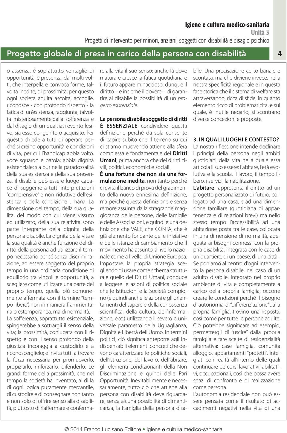 Per questo chiede a tutti di operare perché si creino opportunità e condizioni di vita, per cui l handicap abbia volto, voce sguardo e parola; abbia dignità esistenziale; sia pur nella paradossalità