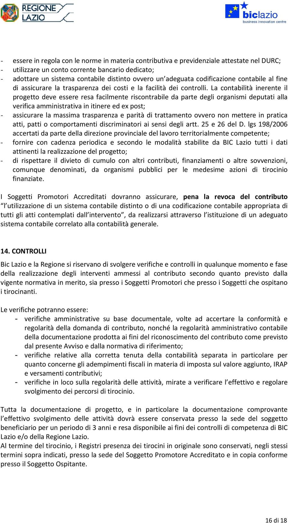 La cntabilità inerente il prgett deve essere resa facilmente riscntrabile da parte degli rganismi deputati alla verifica amministrativa in itinere ed ex pst; - assicurare la massima trasparenza e