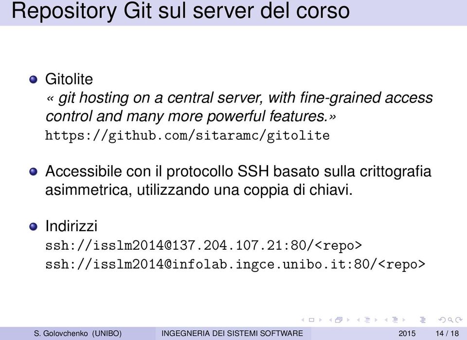 com/sitaramc/gitolite Accessibile con il protocollo SSH basato sulla crittografia asimmetrica, utilizzando una