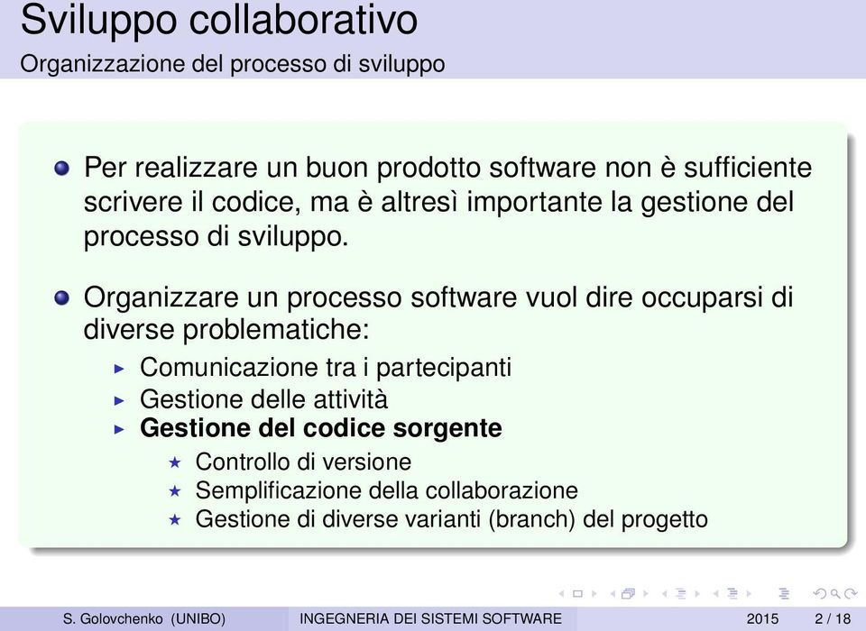 Organizzare un processo software vuol dire occuparsi di diverse problematiche: Comunicazione tra i partecipanti Gestione delle attività