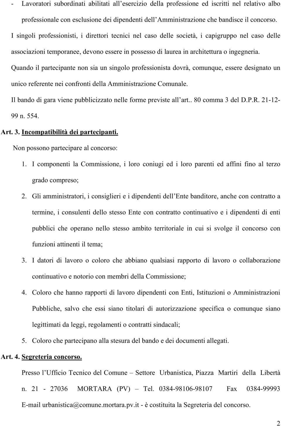 Quando il partecipante non sia un singolo professionista dovrà, comunque, essere designato un unico referente nei confronti della Amministrazione Comunale.