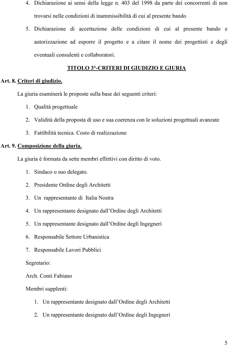 TITOLO 3 -CRITERI DI GIUDIZIO E GIURIA Art. 8. Criteri di giudizio. La giuria esaminerà le proposte sulla base dei seguenti criteri: 1. Qualità progettuale 2.