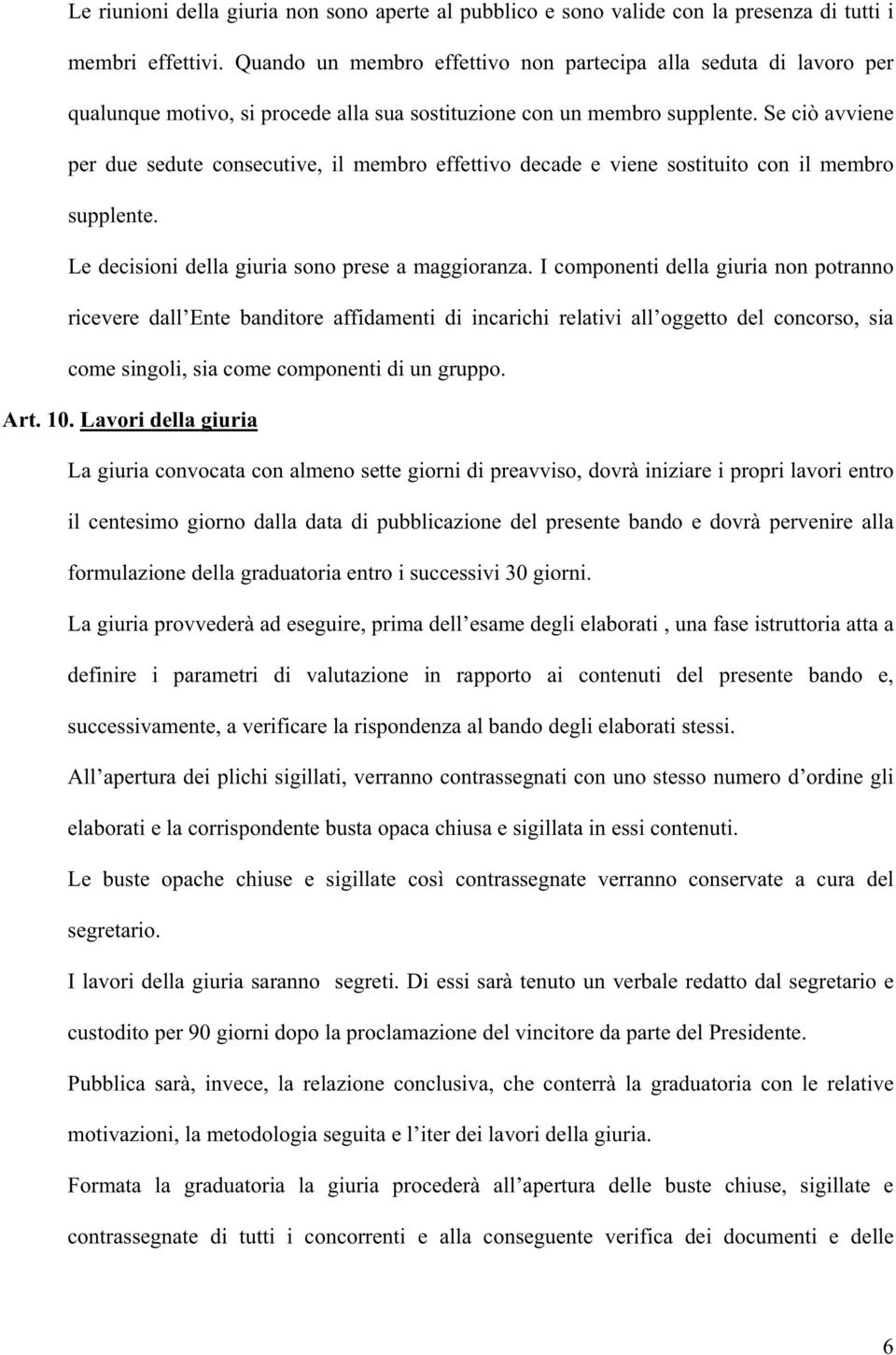 Se ciò avviene per due sedute consecutive, il membro effettivo decade e viene sostituito con il membro supplente. Le decisioni della giuria sono prese a maggioranza.