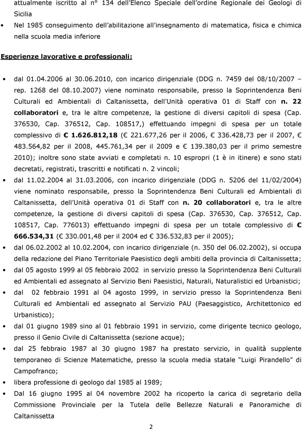 con incarico dirigenziale (DDG n. 7459 del 08/10/2007 rep. 1268 del 08.10.2007) viene nominato responsabile, presso la Soprintendenza Beni Culturali ed Ambientali di Caltanissetta, dell Unità operativa 01 di Staff con n.