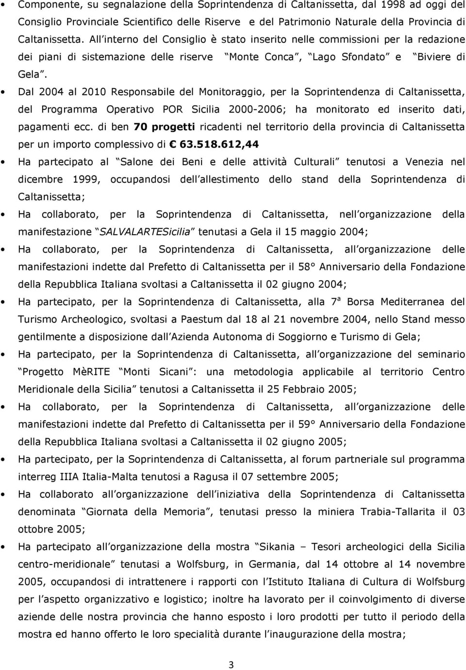 Dal 2004 al 2010 Responsabile del Monitoraggio, per la Soprintendenza di Caltanissetta, del Programma Operativo POR Sicilia 2000-2006; ha monitorato ed inserito dati, pagamenti ecc.