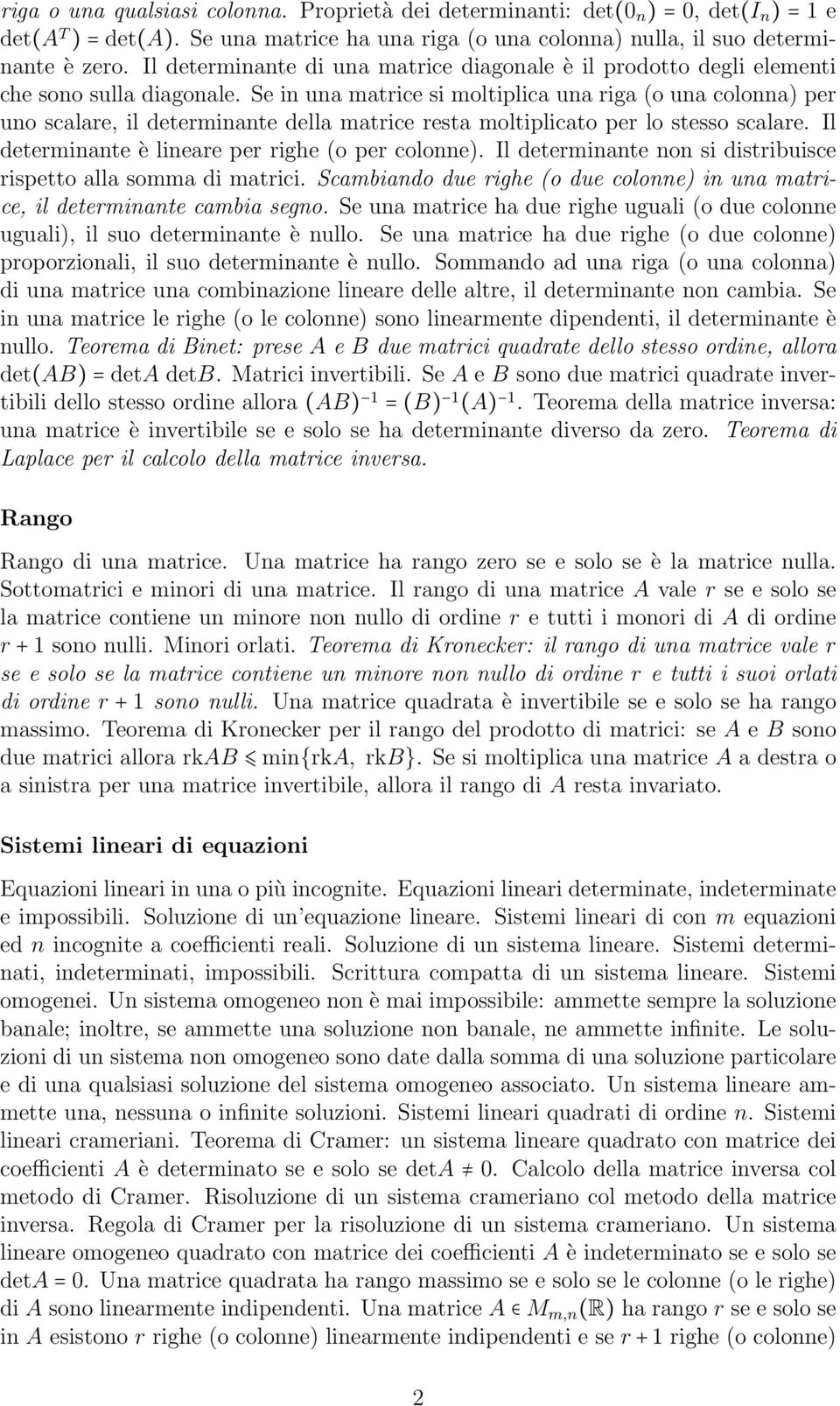 Se in una matrice si moltiplica una riga (o una colonna) per uno scalare, il determinante della matrice resta moltiplicato per lo stesso scalare. Il determinante è lineare per righe (o per colonne).