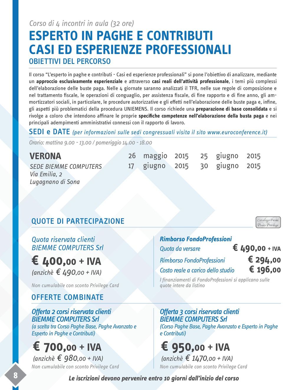 Nelle 4 giornate saranno analizzati il TFR, nelle sue regole di composizione e nel trattamento fiscale, le operazioni di conguaglio, per assistenza fiscale, di fine rapporto e di fine anno, gli