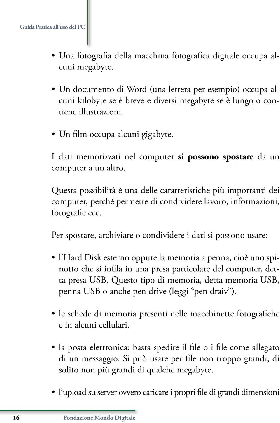 I dati memorizzati nel computer si possono spostare da un computer a un altro.