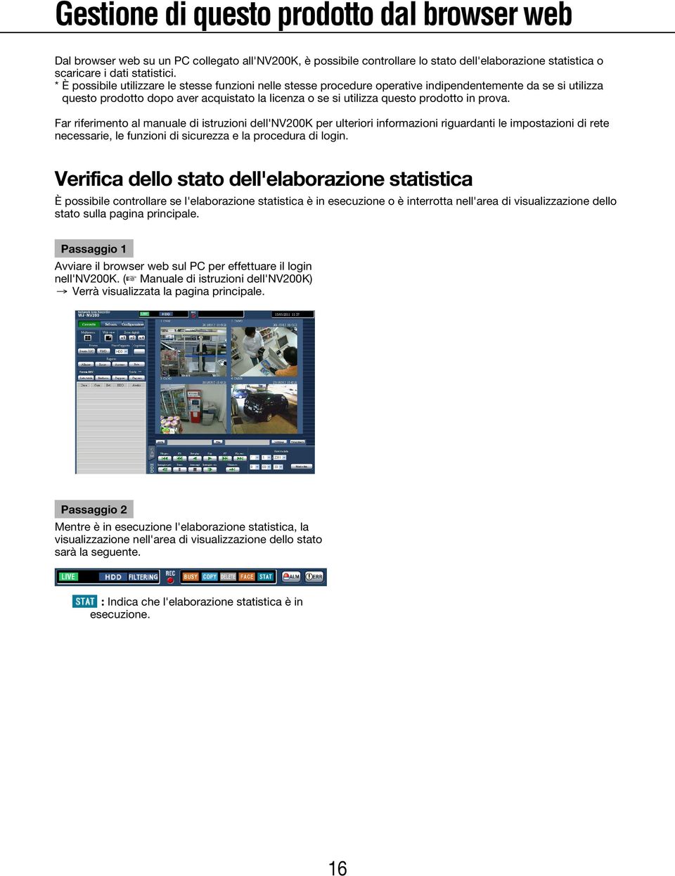 prova. Far riferimento al manuale di istruzioni dell'nv200k per ulteriori informazioni riguardanti le impostazioni di rete necessarie, le funzioni di sicurezza e la procedura di login.