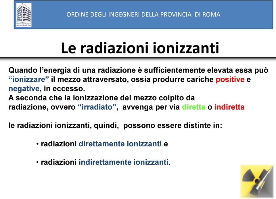 A seconda che la ionizzazione del mezzo colpito da radiazione, ovvero irradiato, avvenga per via diretta o