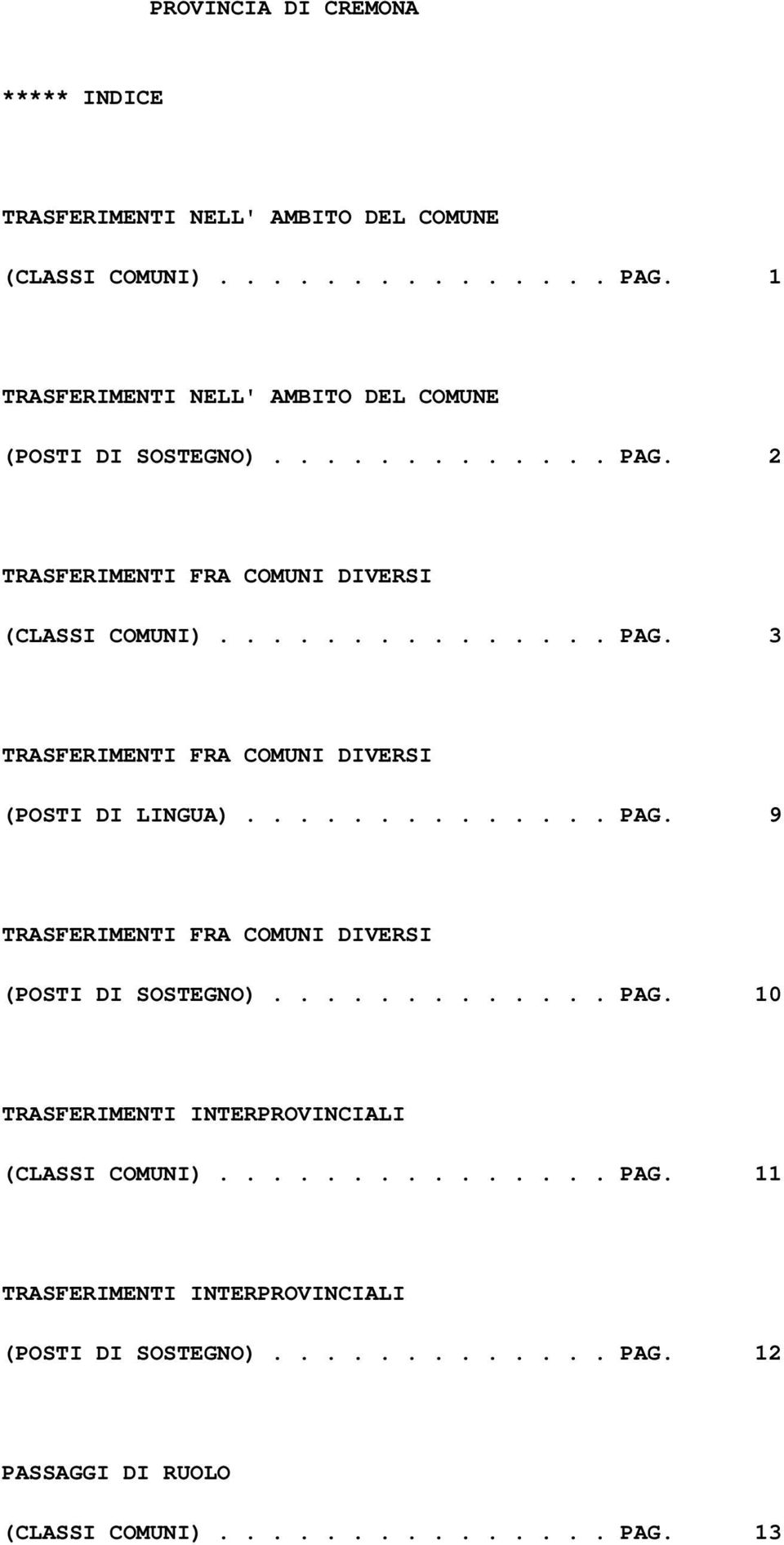 ............. PAG. 9 TRASFERIMENTI FRA COMUNI DIVERSI (POSTI DI SOSTEGNO)............. PAG. 10 TRASFERIMENTI INTERPROVINCIALI (CLASSI COMUNI)............... PAG. 11 TRASFERIMENTI INTERPROVINCIALI (POSTI DI SOSTEGNO).