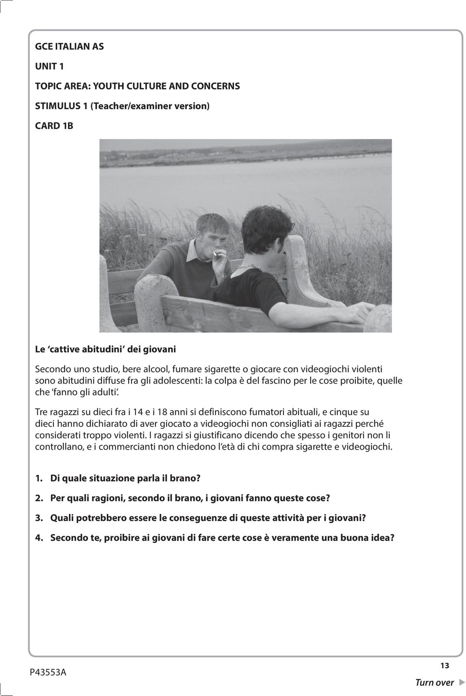 Tre ragazzi su dieci fra i 14 e i 18 anni si definiscono fumatori abituali, e cinque su dieci hanno dichiarato di aver giocato a videogiochi non consigliati ai ragazzi perché considerati troppo