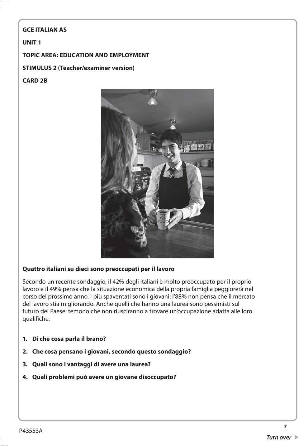 I più spaventati sono i giovani: l 88% non pensa che il mercato del lavoro stia migliorando.