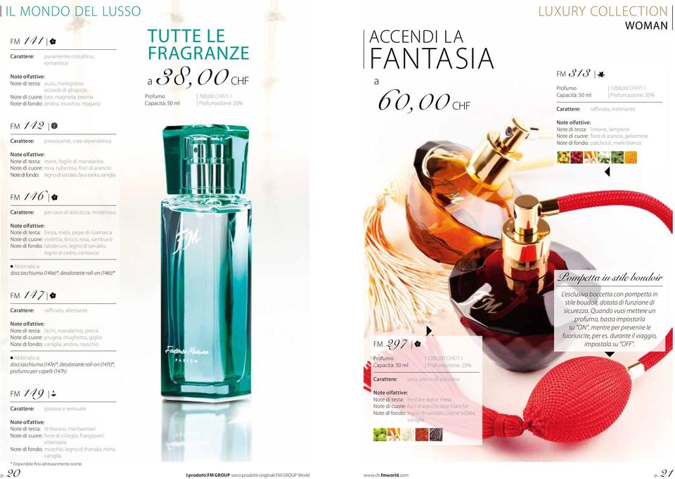 CHF 760,00 CHF/1 l ACCENDI LA FANTASIA a 60,00 CHF LUXURY COLLECTION WOMAN FM 313 1200,00 CHF/1 l raffinato, inebriante Note di testa: limone, lampone Note di cuore: fiore di arancio, gelsomino Note