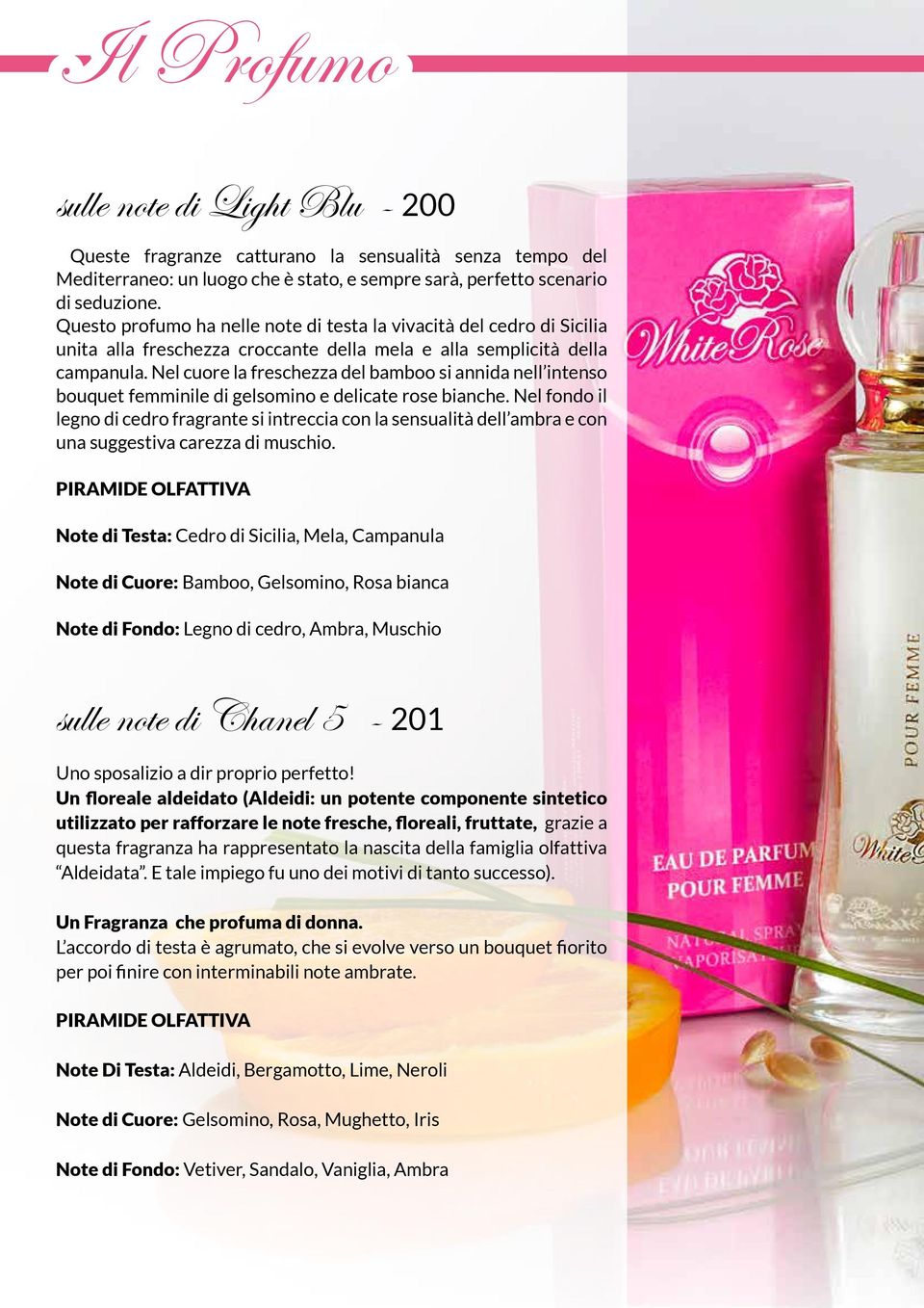 Nel cuore la freschezza del bamboo si annida nell intenso bouquet femminile di gelsomino e delicate rose bianche.