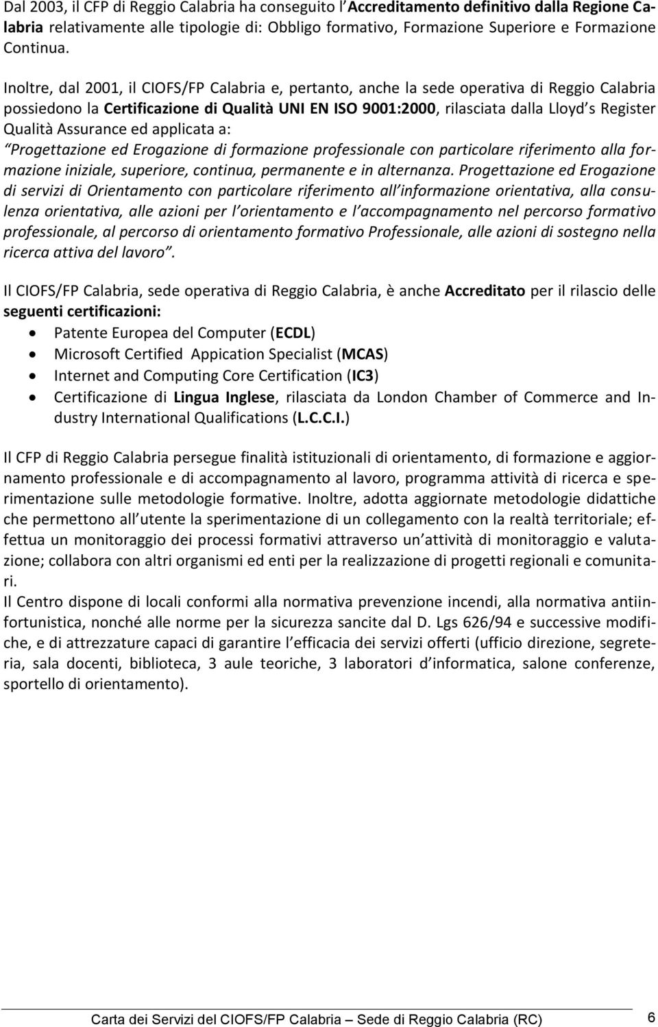 Assurance ed applicata a: Progettazione ed Erogazione di formazione professionale con particolare riferimento alla formazione iniziale, superiore, continua, permanente e in alternanza.