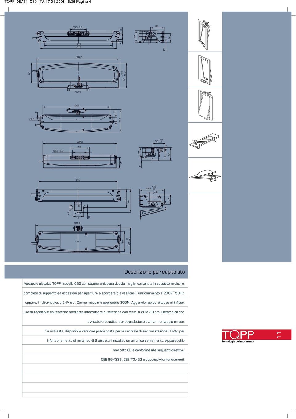 5 Descrizione per capitolato Attuatore elettrico TOPP modello C30 con catena articolata doppia maglia, contenuta in apposito involucro, completo di supporto ed accessori per apertura a sporgere o a