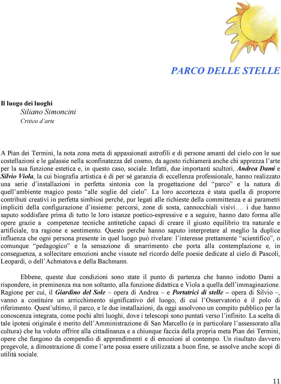 Infatti, due importanti scultori, Andrea Dami e Silvio Viola, la cui biografia artistica è di per sé garanzia di eccellenza professionale, hanno realizzato una serie d installazioni in perfetta