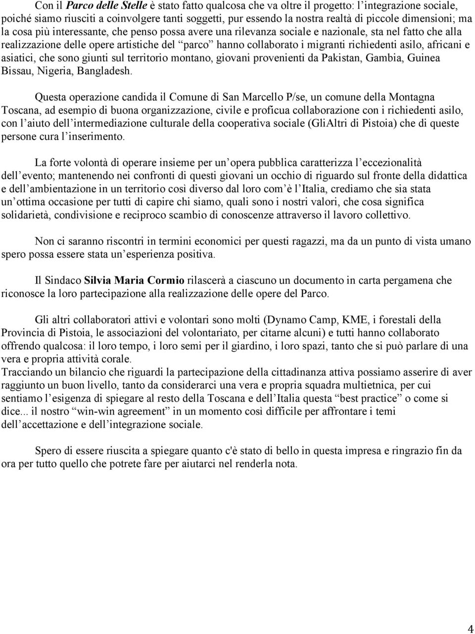 richiedenti asilo, africani e asiatici, che sono giunti sul territorio montano, giovani provenienti da Pakistan, Gambia, Guinea Bissau, Nigeria, Bangladesh.