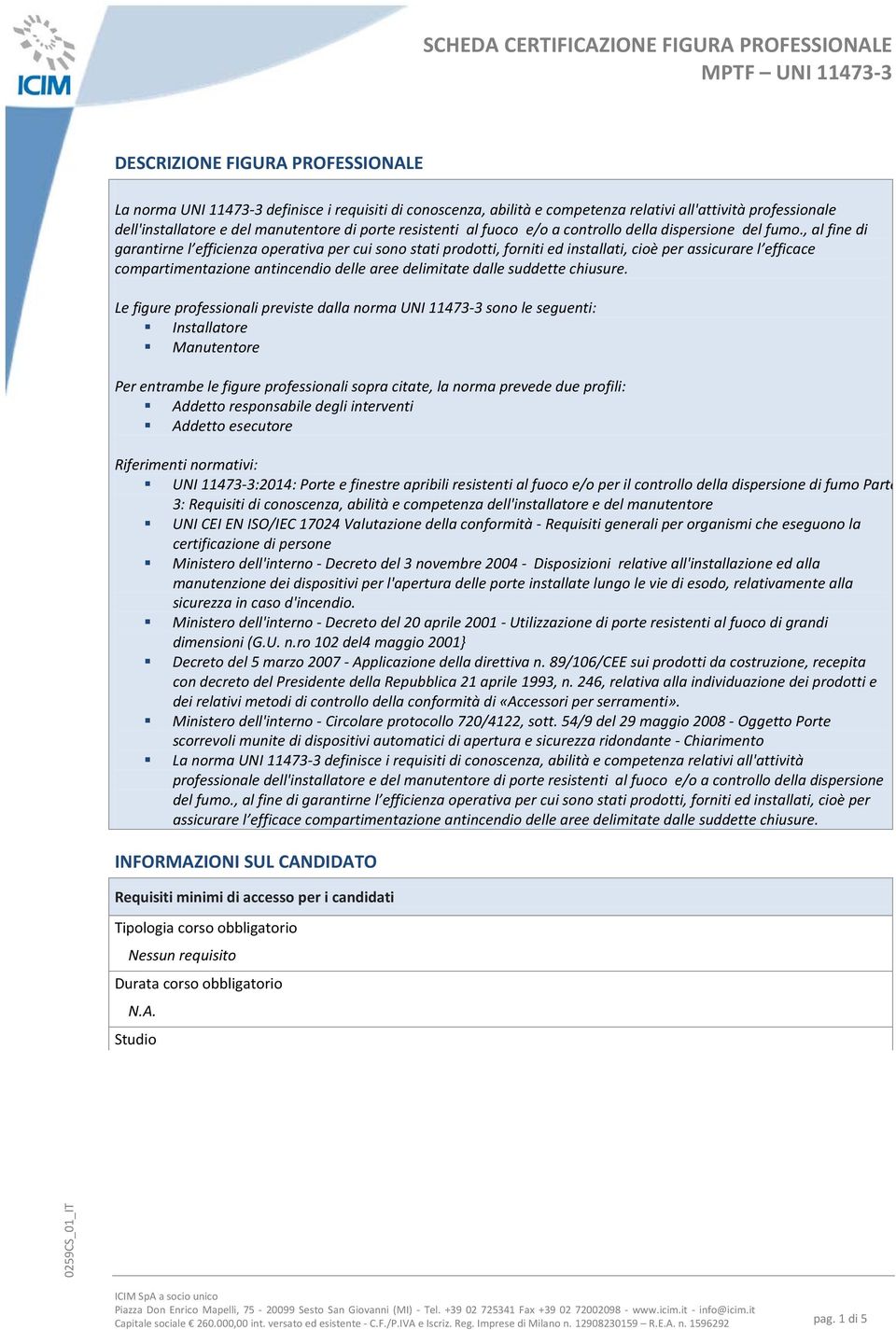 , al fine di garantirne l efficienza operativa per cui sono stati prodotti, forniti ed installati, cioè per assicurare l efficace compartimentazione antincendio delle aree delimitate dalle suddette