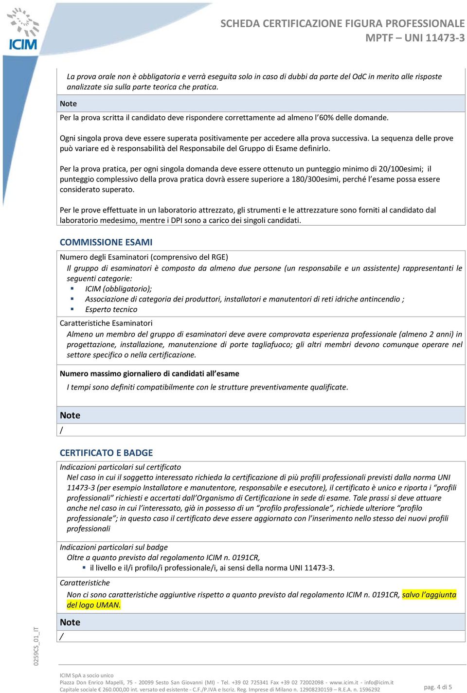 La sequenza delle prove può variare ed è responsabilità del Responsabile del Gruppo di Esame definirlo.