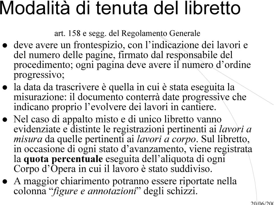 progressivo; la data da trascrivere è quella in cui è stata eseguita la misurazione: il documento conterrà date progressive che indicano proprio l evolvere dei lavori in cantiere.