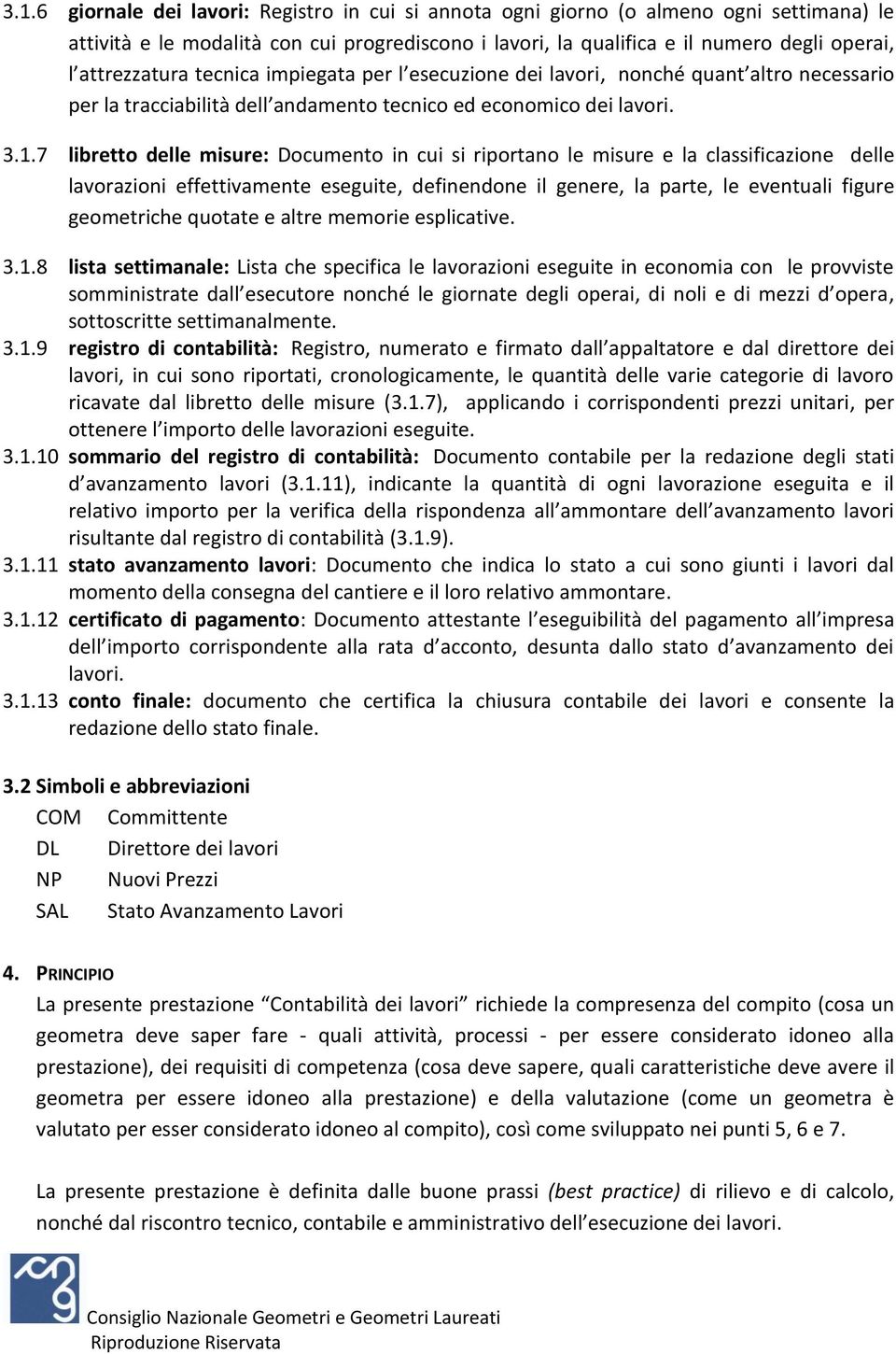 7 libretto delle misure: Documento in cui si riportano le misure e la classificazione delle lavorazioni effettivamente eseguite, definendone il genere, la parte, le eventuali figure geometriche