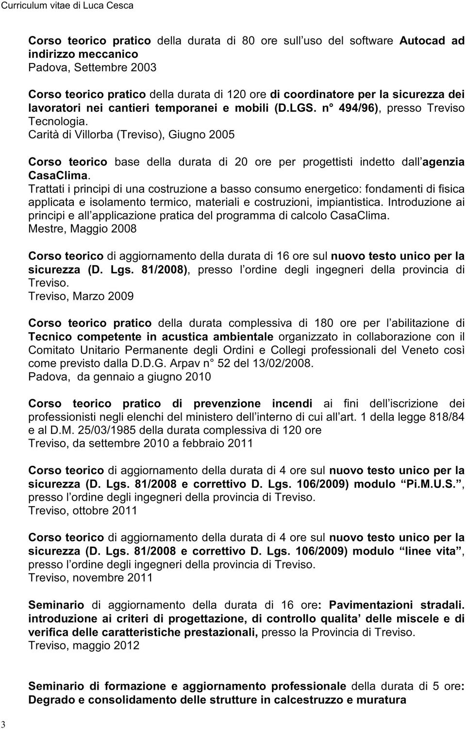 Carità di Villorba (Treviso), Giugno 2005 Corso teorico base della durata di 20 ore per progettisti indetto dall agenzia CasaClima.