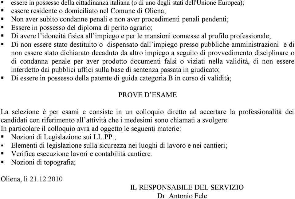 dispensato dall impiego presso pubbliche amministrazioni e di non essere stato dichiarato decaduto da altro impiego a seguito di provvedimento disciplinare o di condanna penale per aver prodotto