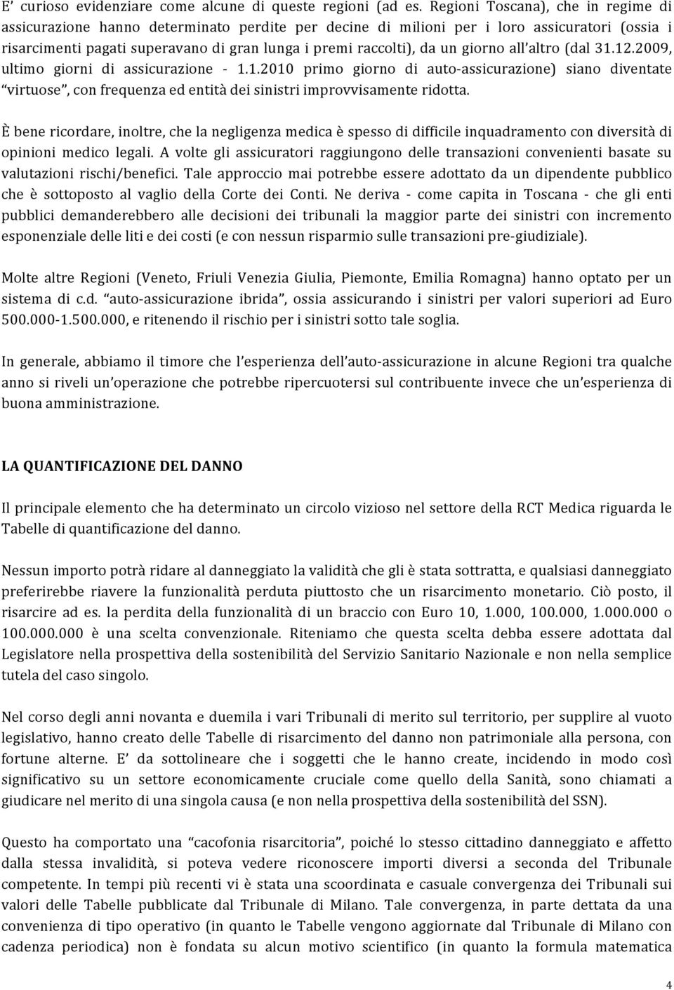 giorno all altro (dal 31.12.2009, ultimo giorni di assicurazione - 1.1.2010 primo giorno di auto- assicurazione) siano diventate virtuose, con frequenza ed entità dei sinistri improvvisamente ridotta.