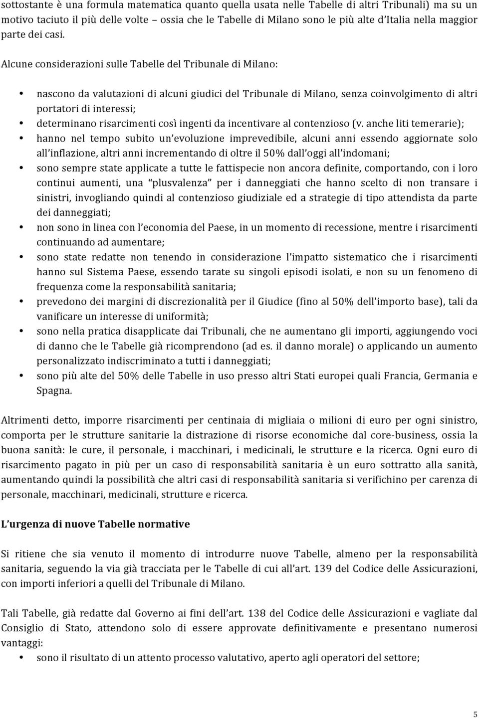 Alcune considerazioni sulle Tabelle del Tribunale di Milano: nascono da valutazioni di alcuni giudici del Tribunale di Milano, senza coinvolgimento di altri portatori di interessi; determinano