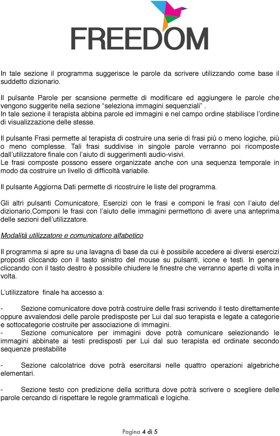 In tale sezione il terapista abbina parole ed immagini e nel campo ordine stabilisce l ordine di visualizzazione delle stesse.